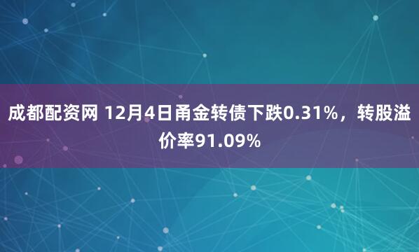 成都配资网 12月4日甬金转债下跌0.31%，转股溢价率91.09%